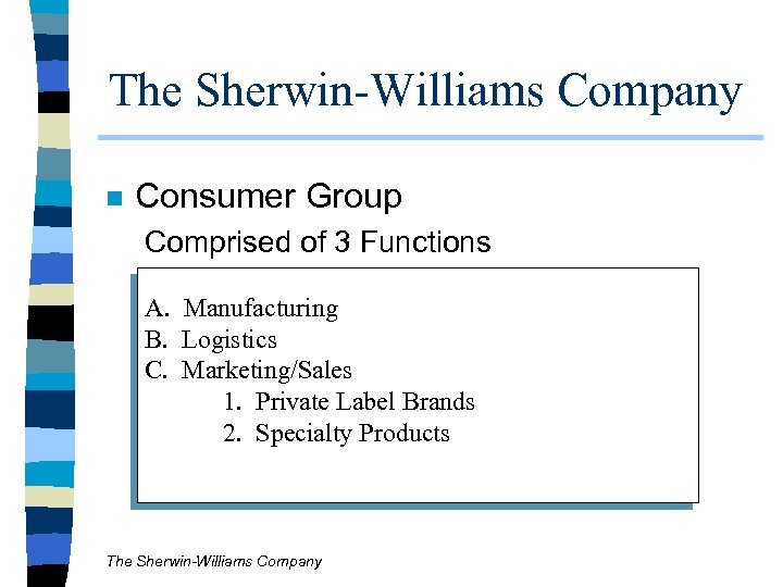 The Sherwin-Williams Company n Consumer Group Comprised of 3 Functions A. Manufacturing B. Logistics