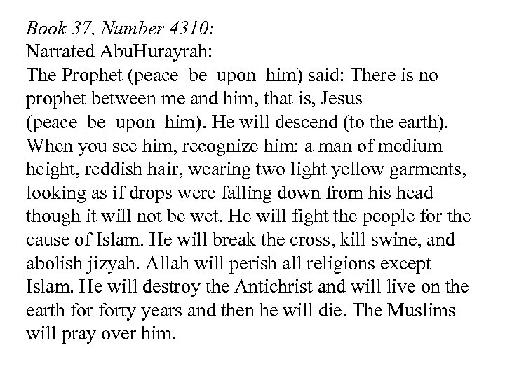 Book 37, Number 4310: Narrated Abu. Hurayrah: The Prophet (peace_be_upon_him) said: There is no