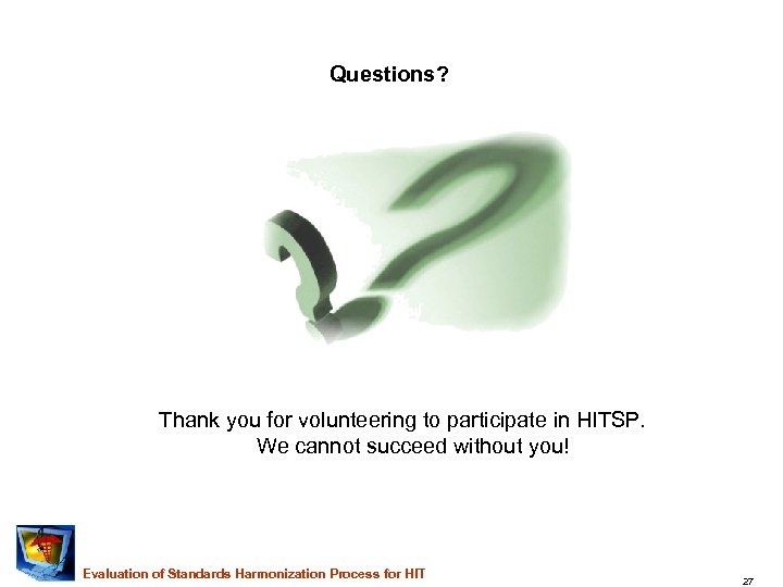 Questions? Thank you for volunteering to participate in HITSP. We cannot succeed without you!