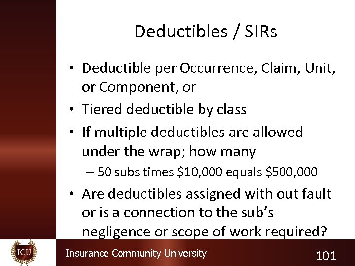 Deductibles / SIRs • Deductible per Occurrence, Claim, Unit, or Component, or • Tiered