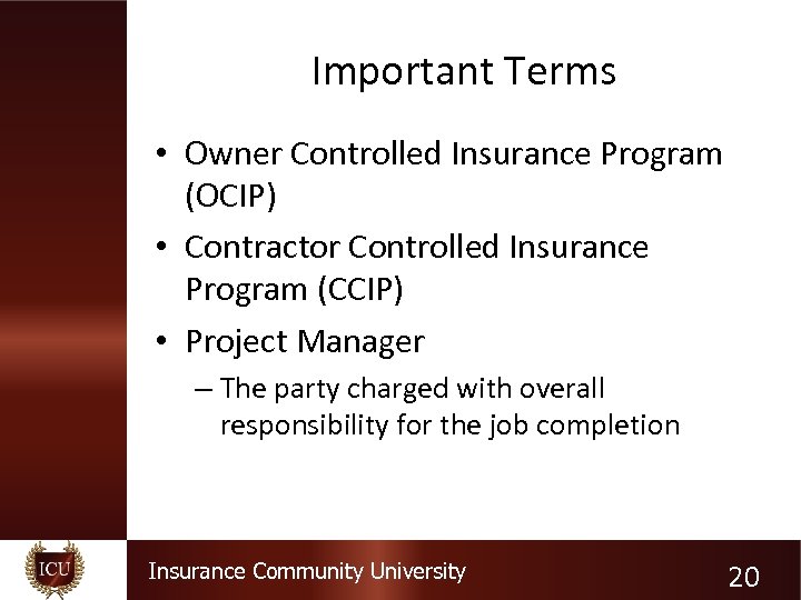 Important Terms • Owner Controlled Insurance Program (OCIP) • Contractor Controlled Insurance Program (CCIP)