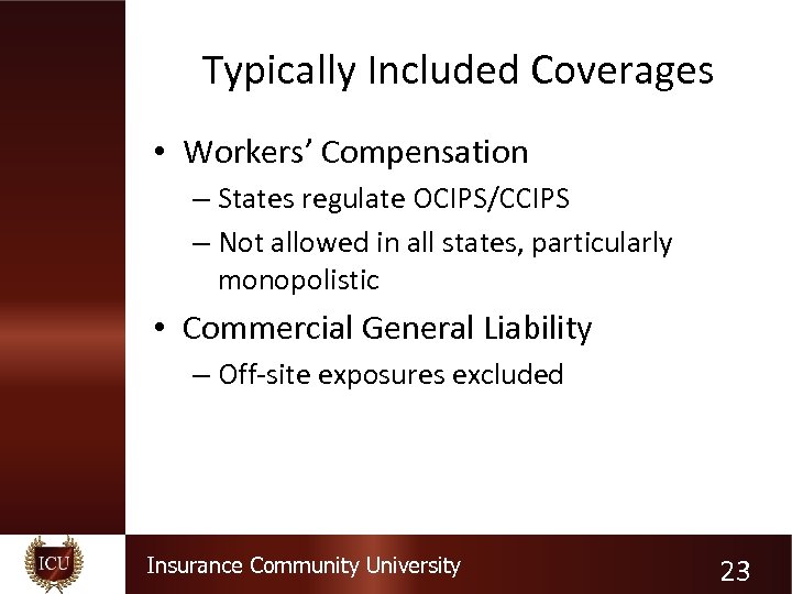 Typically Included Coverages • Workers’ Compensation – States regulate OCIPS/CCIPS – Not allowed in
