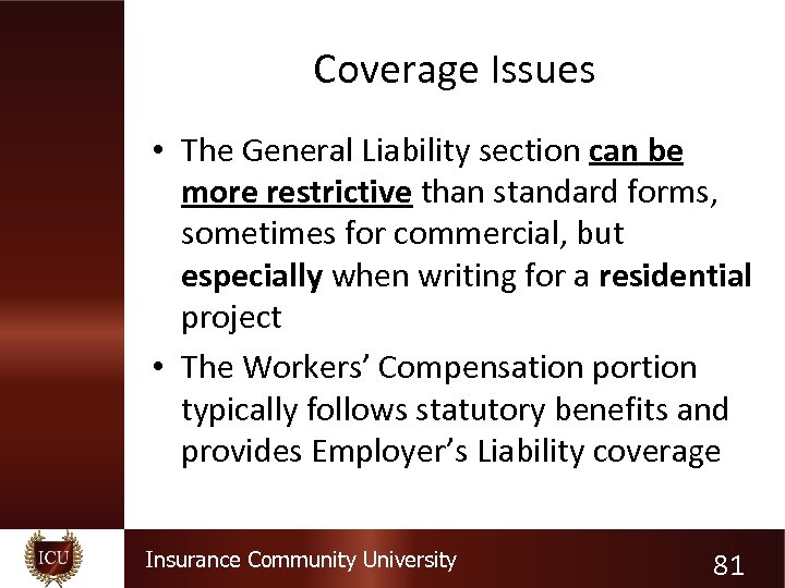 Coverage Issues • The General Liability section can be more restrictive than standard forms,