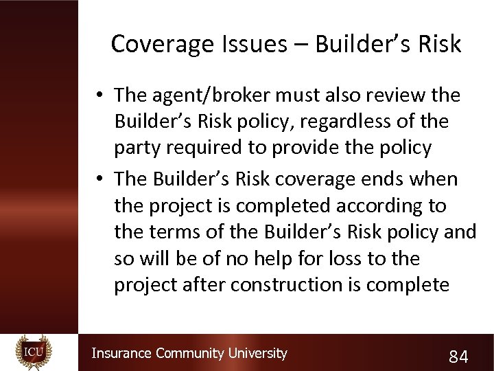 Coverage Issues – Builder’s Risk • The agent/broker must also review the Builder’s Risk