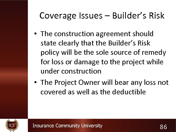 Coverage Issues – Builder’s Risk • The construction agreement should state clearly that the