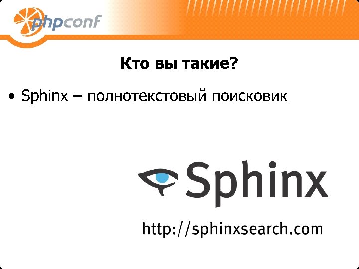 Кто вы такие? • Sphinx – полнотекстовый поисковик 