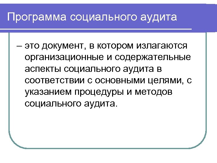 Программа социального аудита – это документ, в котором излагаются организационные и содержательные аспекты социального