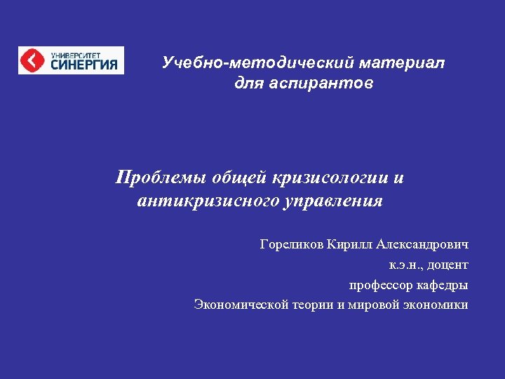 Учебно-методический материал для аспирантов Проблемы общей кризисологии и антикризисного управления Гореликов Кирилл Александрович к.