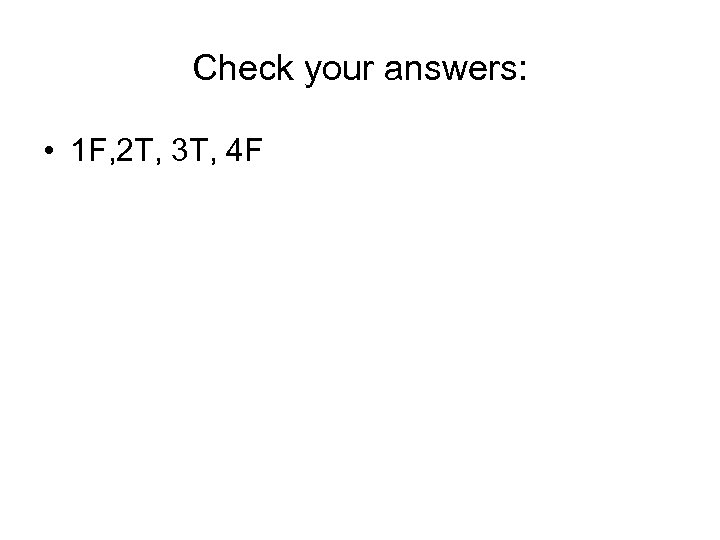 Check your answers: • 1 F, 2 T, 3 T, 4 F 