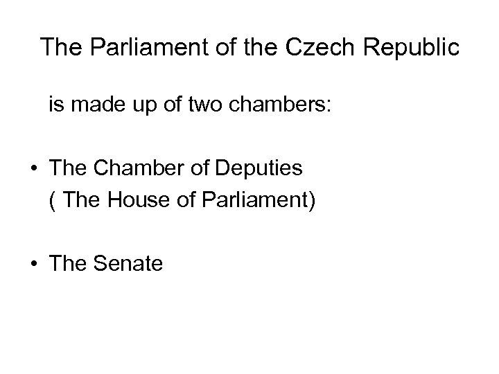 The Parliament of the Czech Republic is made up of two chambers: • The