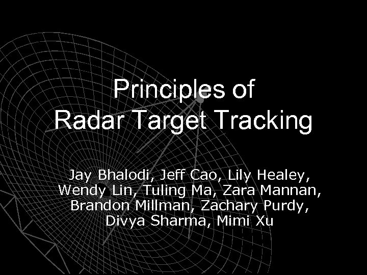 Principles of Radar Target Tracking Jay Bhalodi, Jeff Cao, Lily Healey, Wendy Lin, Tuling