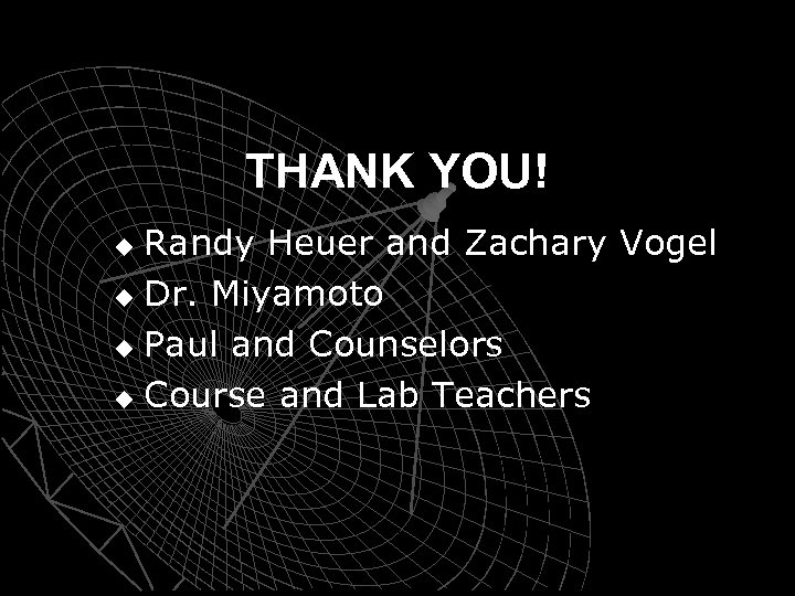 THANK YOU! Randy Heuer and Zachary Vogel u Dr. Miyamoto u Paul and Counselors