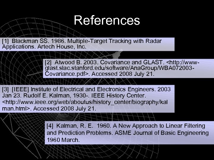 References [1] Blackman SS. 1986. Multiple-Target Tracking with Radar Applications. Artech House, Inc. [2]