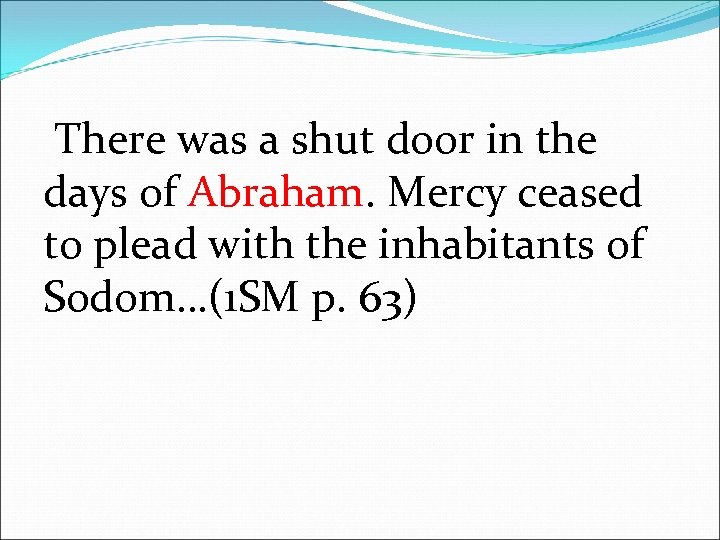 There was a shut door in the days of Abraham. Mercy ceased to plead