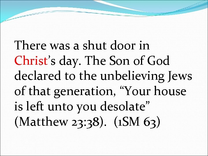 There was a shut door in Christ’s day. The Son of God declared to