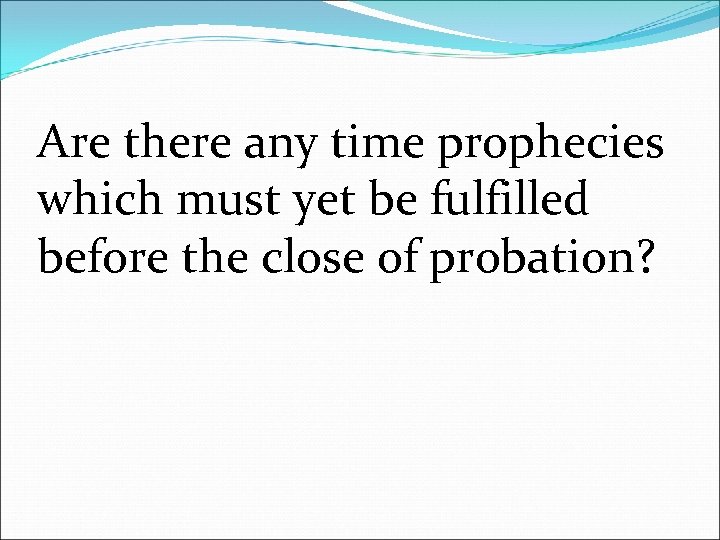 Are there any time prophecies which must yet be fulfilled before the close of