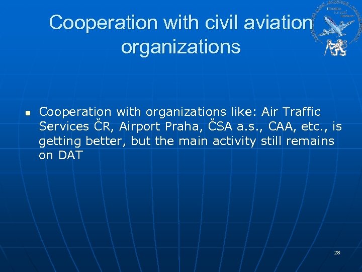 Cooperation with civil aviation organizations n Cooperation with organizations like: Air Traffic Services ČR,