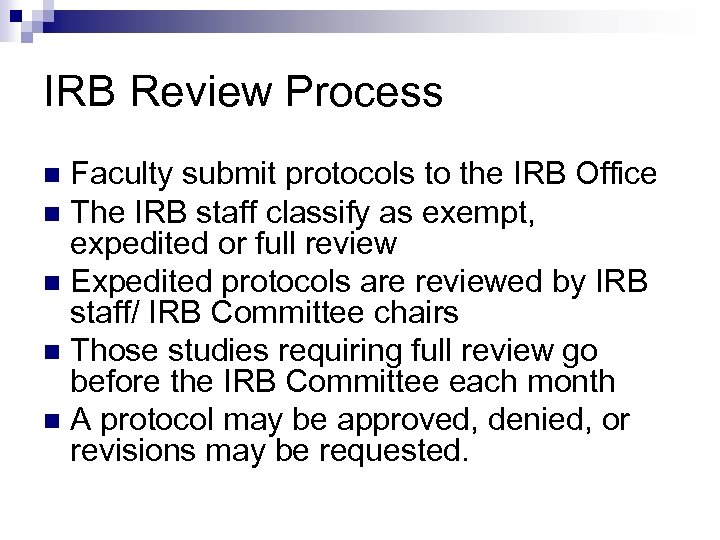 IRB Review Process Faculty submit protocols to the IRB Office n The IRB staff
