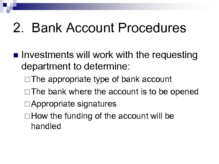 2. Bank Account Procedures n Investments will work with the requesting department to determine: