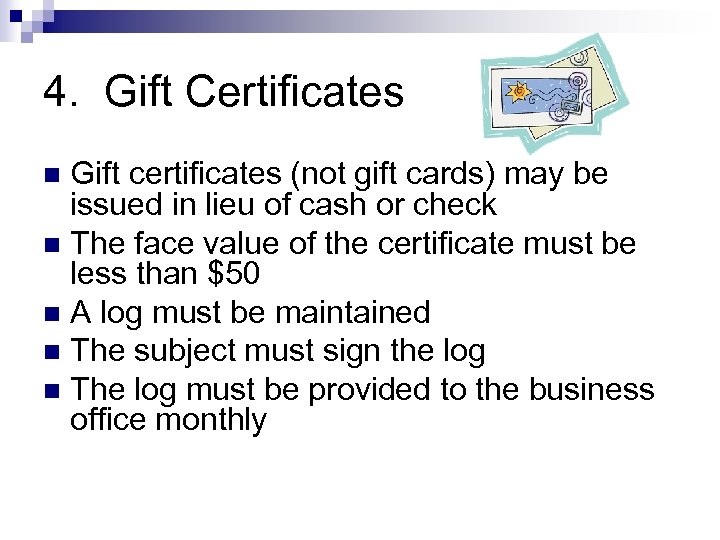 4. Gift Certificates Gift certificates (not gift cards) may be issued in lieu of