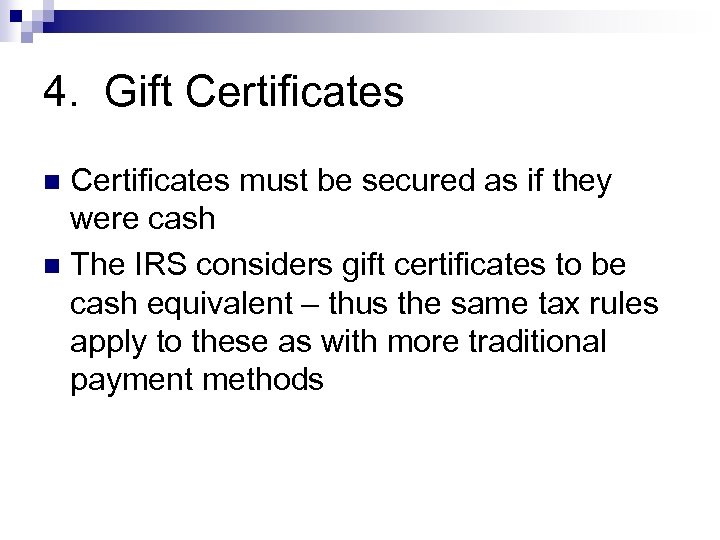 4. Gift Certificates must be secured as if they were cash n The IRS
