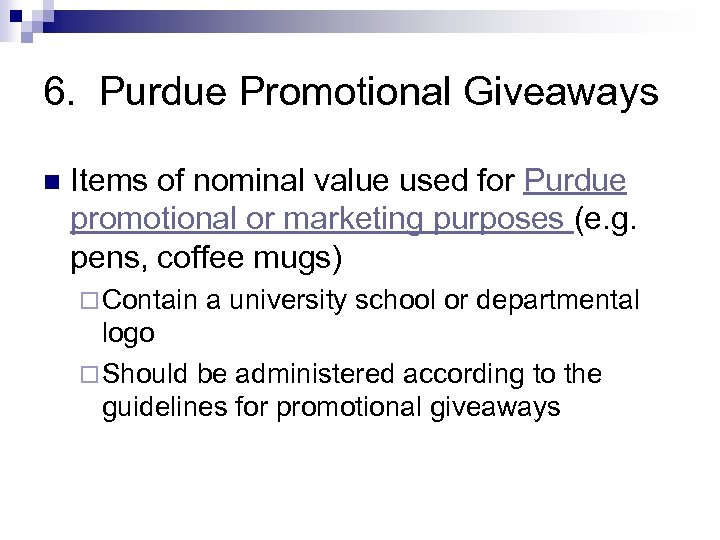 6. Purdue Promotional Giveaways n Items of nominal value used for Purdue promotional or