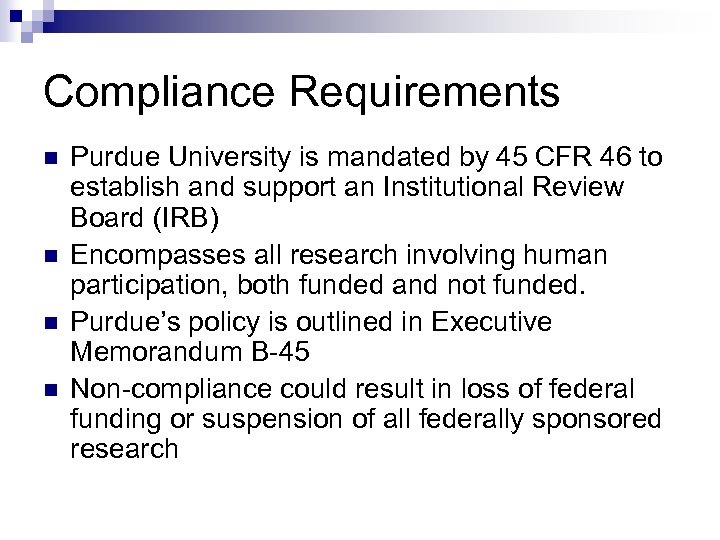 Compliance Requirements n n Purdue University is mandated by 45 CFR 46 to establish
