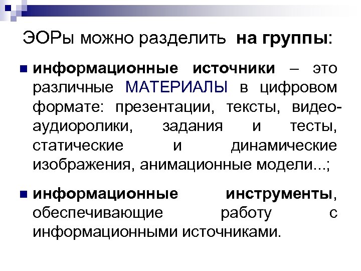 ЭОРы можно разделить на группы: n информационные источники – это различные МАТЕРИАЛЫ в цифровом