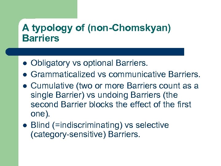 A typology of (non-Chomskyan) Barriers l l Obligatory vs optional Barriers. Grammaticalized vs communicative