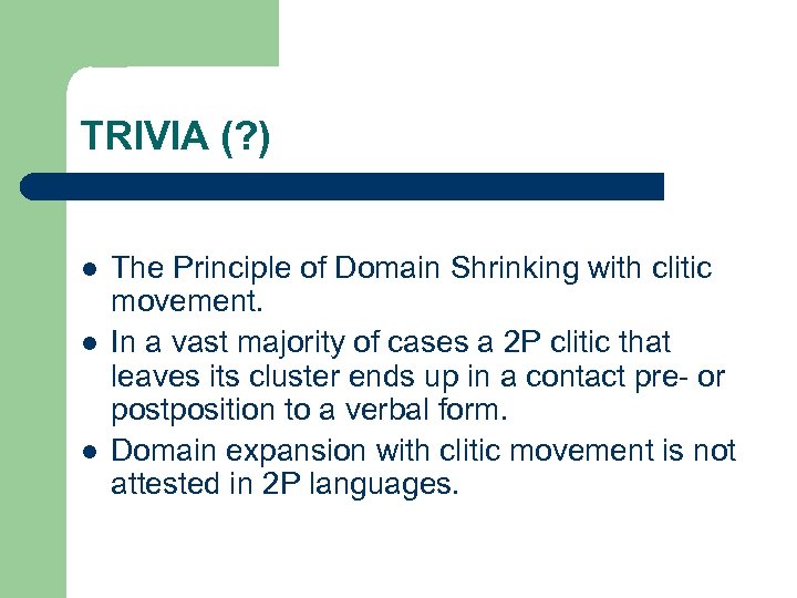 TRIVIA (? ) l l l The Principle of Domain Shrinking with clitic movement.