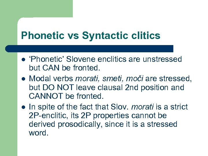 Phonetic vs Syntactic clitics l l l ‘Phonetic’ Slovene enclitics are unstressed but CAN