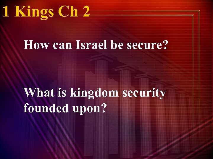 1 Kings Ch 2 How can Israel be secure? What is kingdom security founded