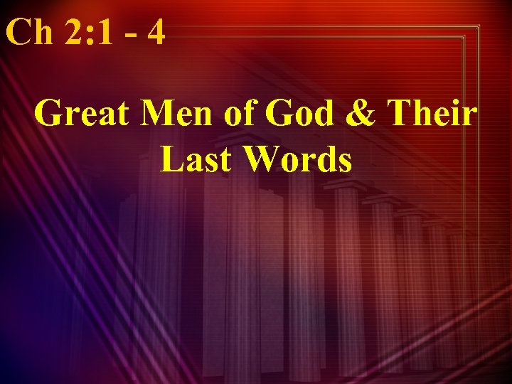 Ch 2: 1 - 4 Great Men of God & Their Last Words 
