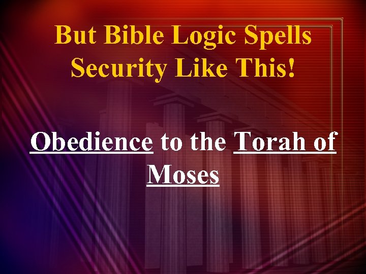 But Bible Logic Spells Security Like This! Obedience to the Torah of Moses 