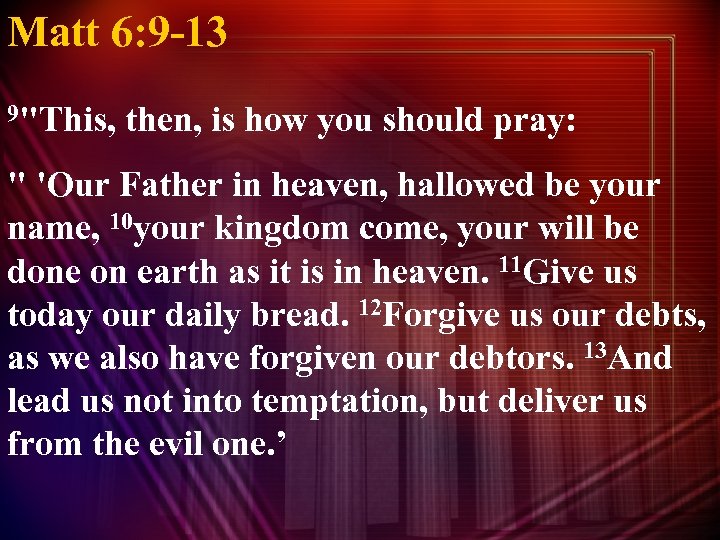 Matt 6: 9 -13 9"This, then, is how you should pray: " 'Our Father
