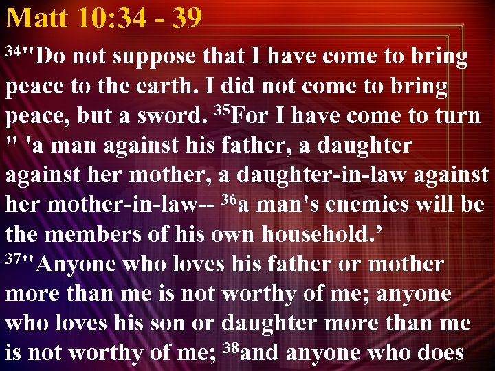 Matt 10: 34 - 39 34"Do not suppose that I have come to bring