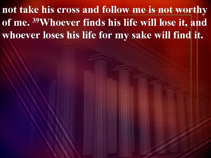 not take his cross and follow me is not worthy of me. 39 Whoever