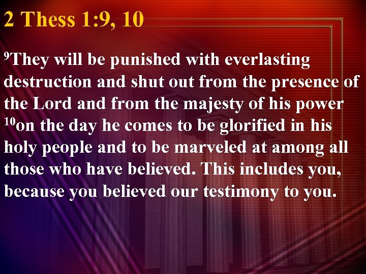 2 Thess 1: 9, 10 9 They will be punished with everlasting destruction and