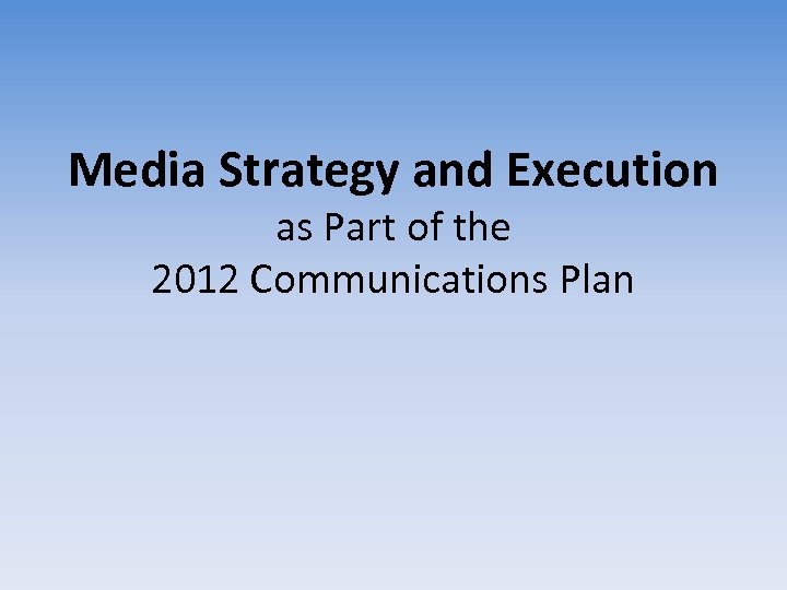 Media Strategy and Execution as Part of the 2012 Communications Plan 