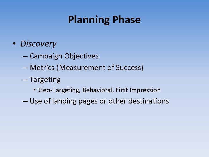 Planning Phase • Discovery – Campaign Objectives – Metrics (Measurement of Success) – Targeting