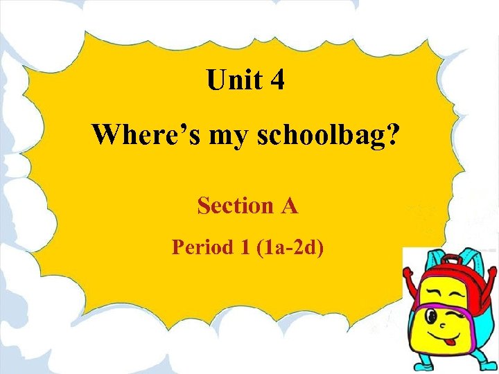Unit 4 Where’s my schoolbag? Section A Period 1 (1 a-2 d) 