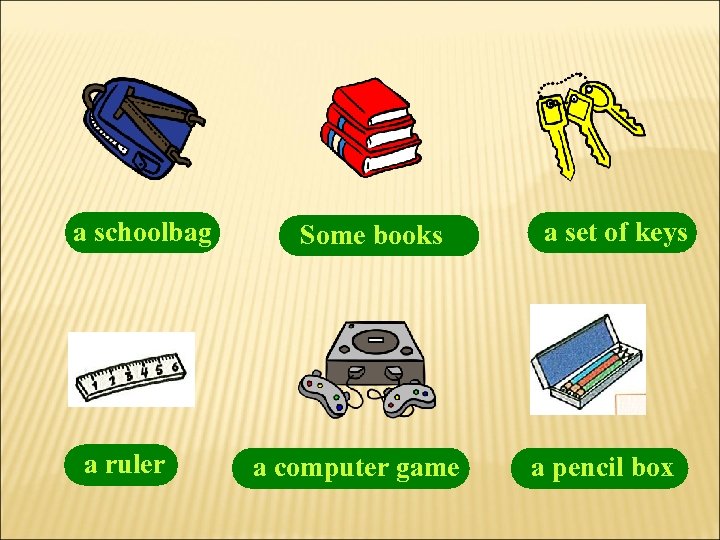 a schoolbag a ruler Some books a computer game a set of keys a