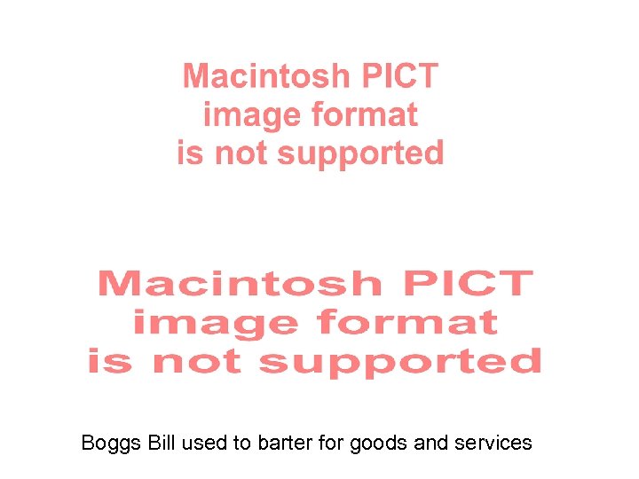 Boggs Bill used to barter for goods and services 