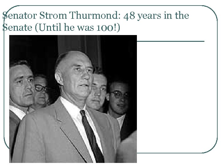 Senator Strom Thurmond: 48 years in the Senate (Until he was 100!) 