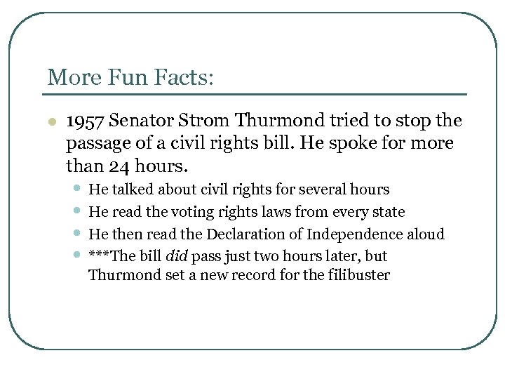 More Fun Facts: l 1957 Senator Strom Thurmond tried to stop the passage of