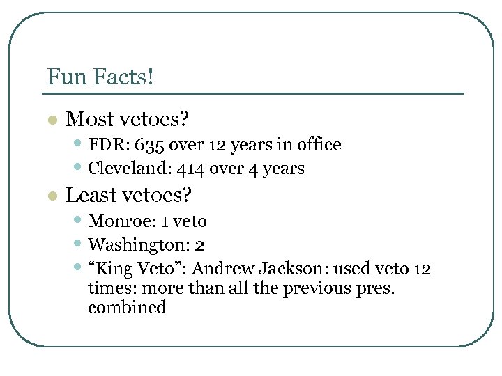 Fun Facts! l Most vetoes? l Least vetoes? • FDR: 635 over 12 years