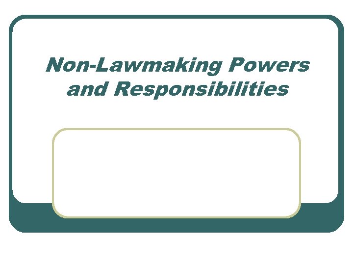 Non-Lawmaking Powers and Responsibilities 