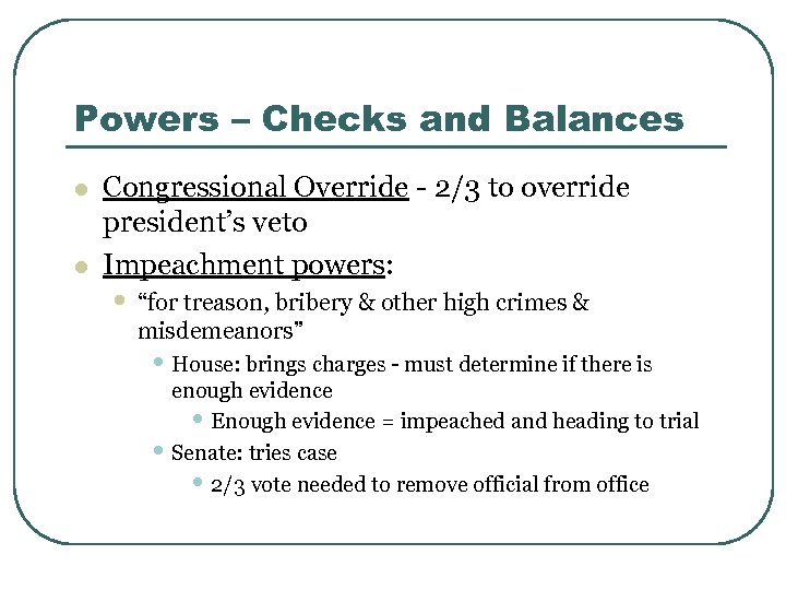 Powers – Checks and Balances l l Congressional Override - 2/3 to override president’s