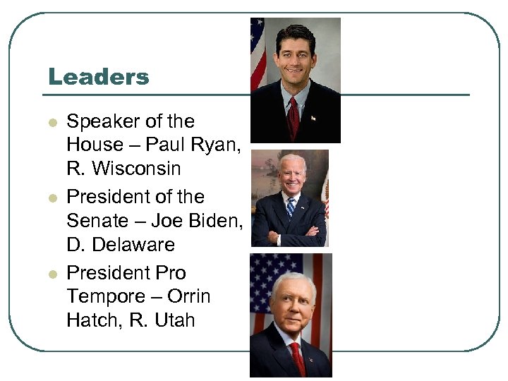 Leaders l l l Speaker of the House – Paul Ryan, R. Wisconsin President
