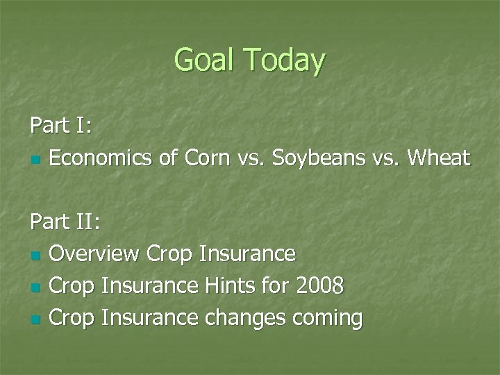 Goal Today Part I: n Economics of Corn vs. Soybeans vs. Wheat Part II: